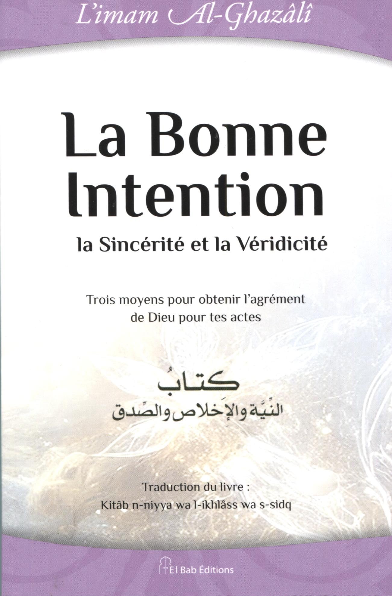 Bonne Intention, la sincérité & la véridicité (La) : Les trois facteurs clés dans l'acceptation des actes auprès de Dieu 9782373790177