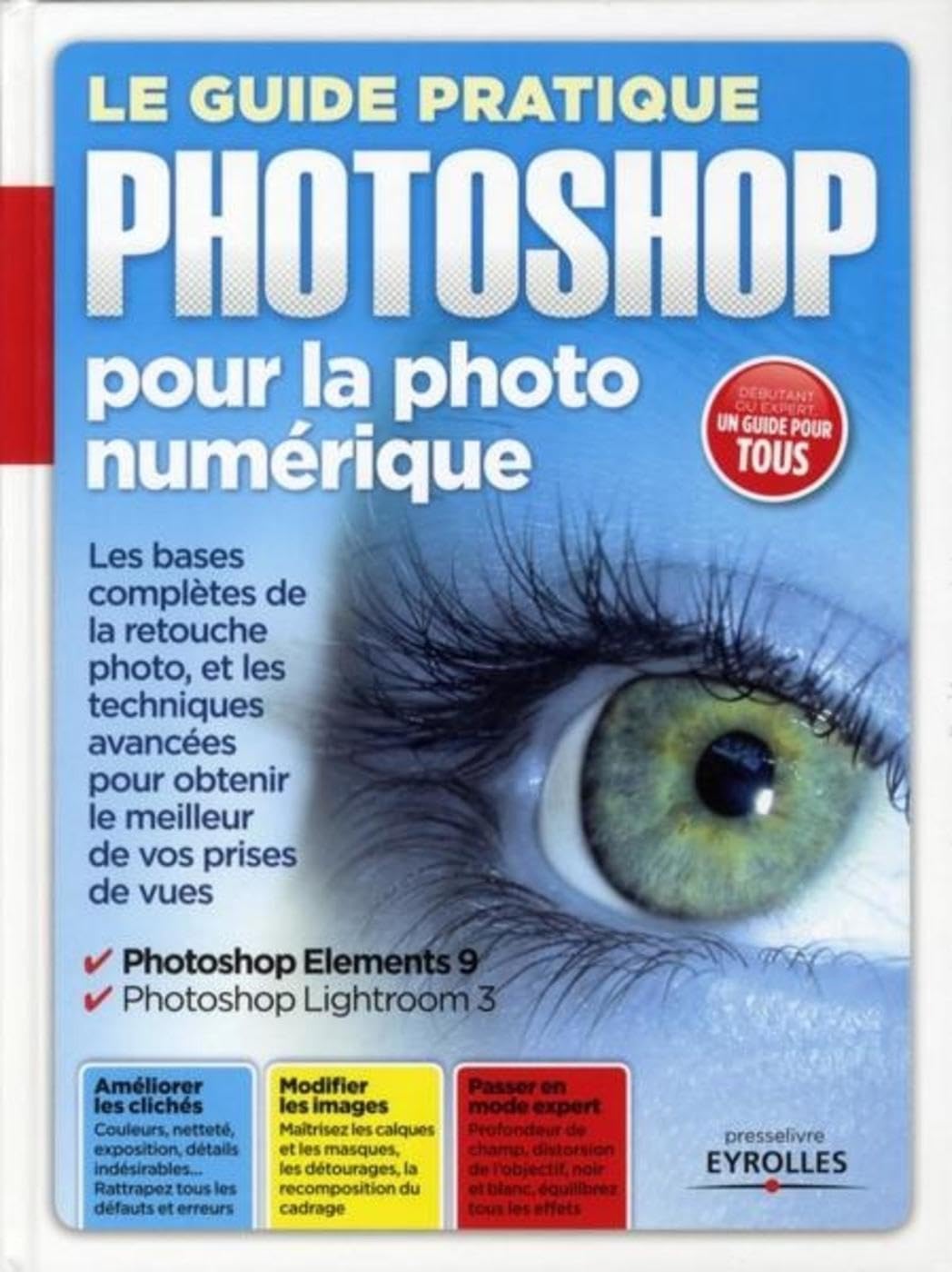 Le guide pratique Photoshop pour la photo numérique : Les bases complètes de la retouche photo et les techniques avancées pour obtenir le meilleur de vos prises de vues 9782212132281