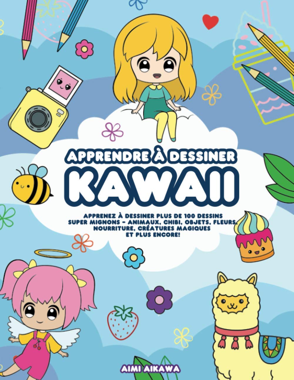 Apprendre à dessiner Kawaii: Apprenez à dessiner plus de 100 dessins super mignons - animaux, chibi, objets, fleurs, nourriture, créatures magiques et plus encore! 9798666730201