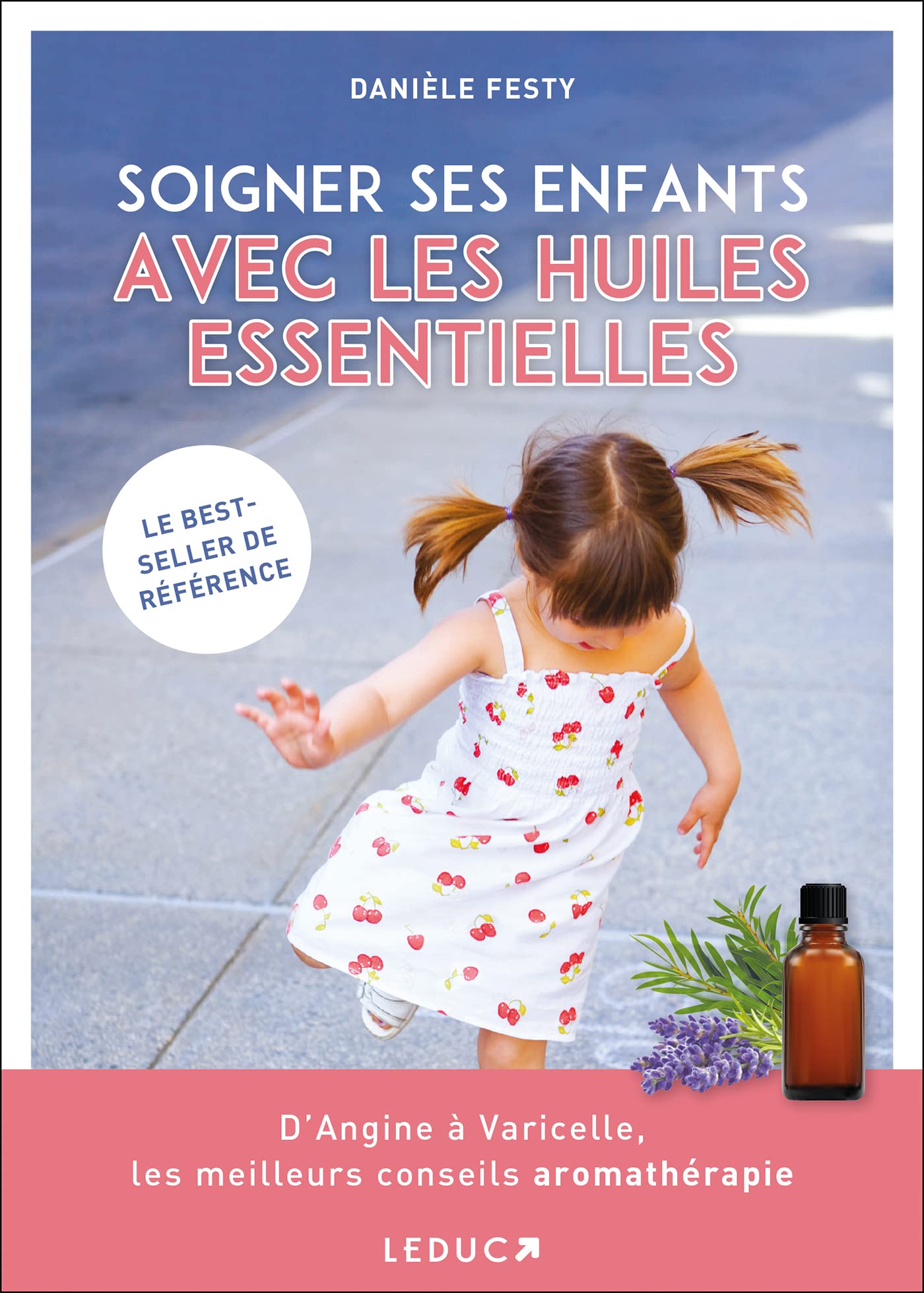 Soigner ses enfants avec les huiles essentielles: D' Angine à Varicelle les meilleurs conseils aromathérapie 9782848992952