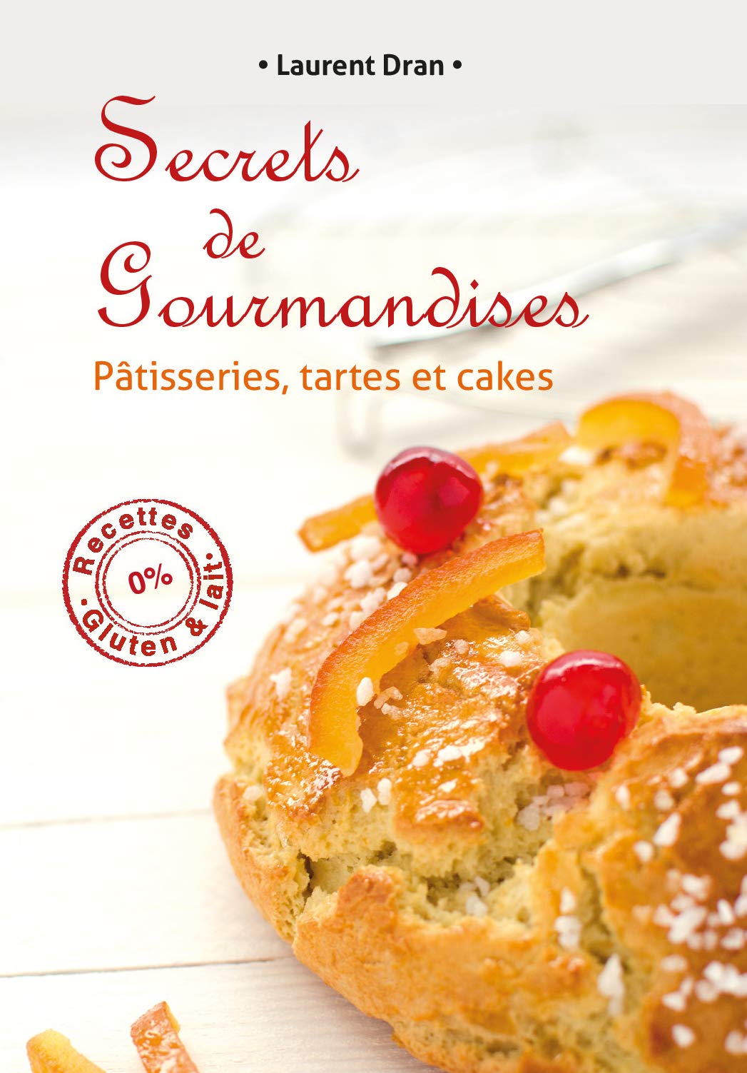 Secrets de gourmandises: Recettes de patisseries sans gluten ni lait 9782954526508