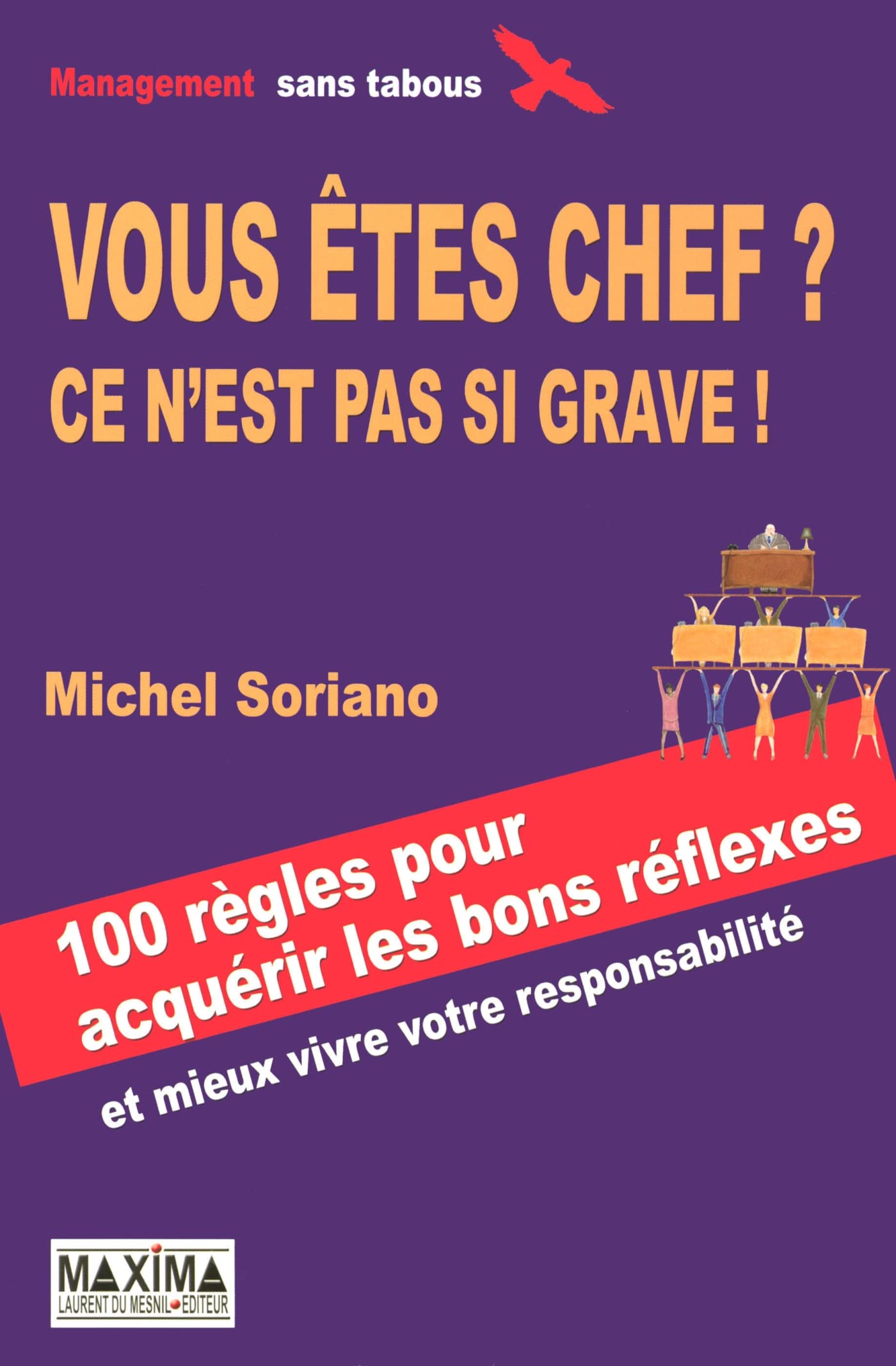 Vous êtes chef ? Ce n'est pas si grave !: 100 Règles pour acquérir les bons réflexes aux bons moments 9782840015611