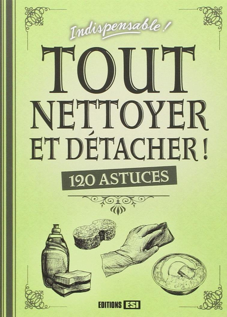 Tout nettoyer et détacher !: 120 astuces 9782822601504