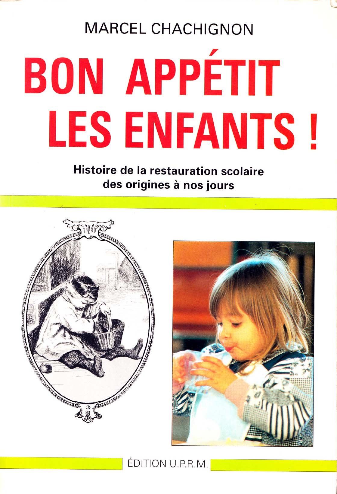 Bon Appétit Les Enfants (Histoire De La Restauration Scolaire Des Origines à Nos Jours) 9782950759702