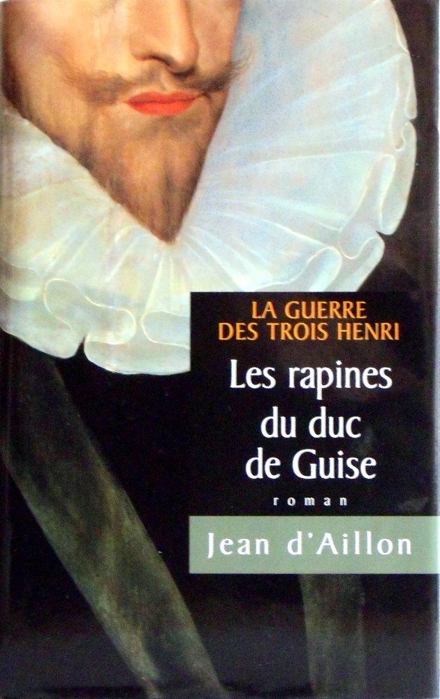 La Guerre des Trois Henri Tome 1: Les rapines du duc de Guise 9782298030372