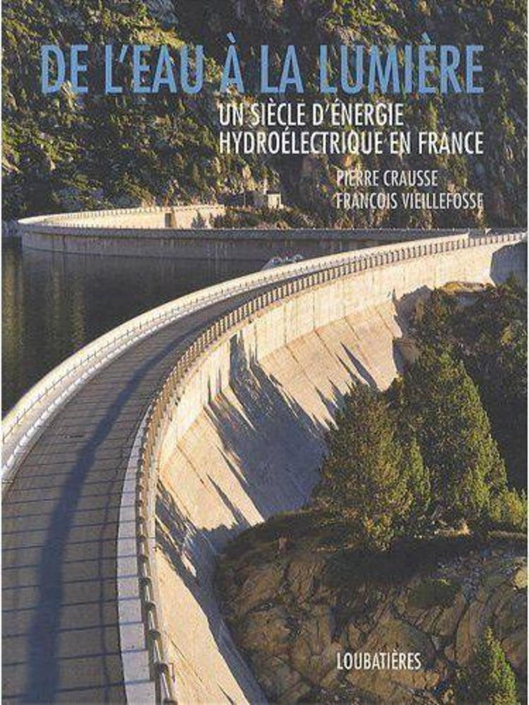 De l'eau à la lumière: Un siècle d'énergie hydroélectrique en France 9782862666495