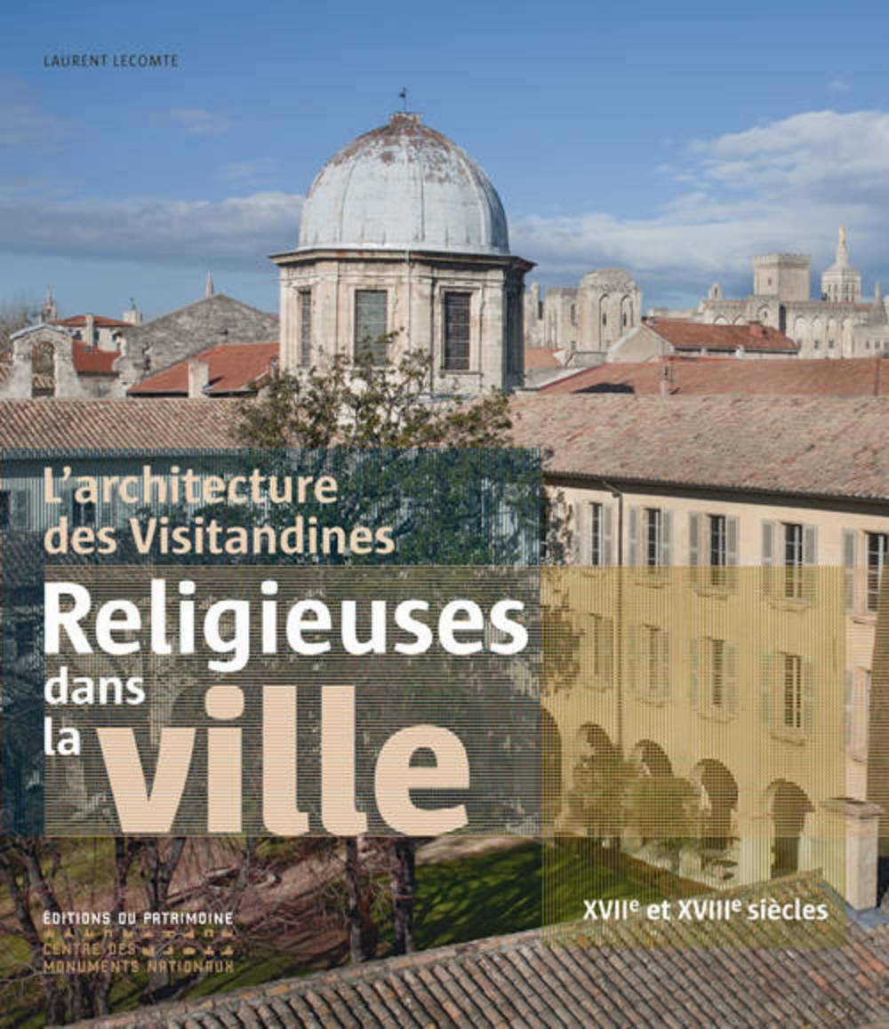 L'Architecture des Visitandines. Religieuses dans la ville XVIIe et XVIIIe siècles 9782757701454
