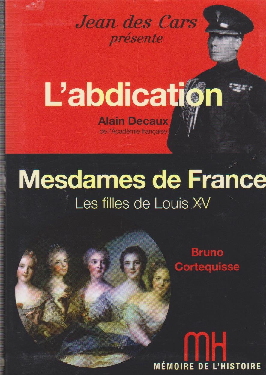 Mémoire de l'histoire / Decaux l'abdication / Mesdames de France Cortequisse / Jean des Cars 9782709824408