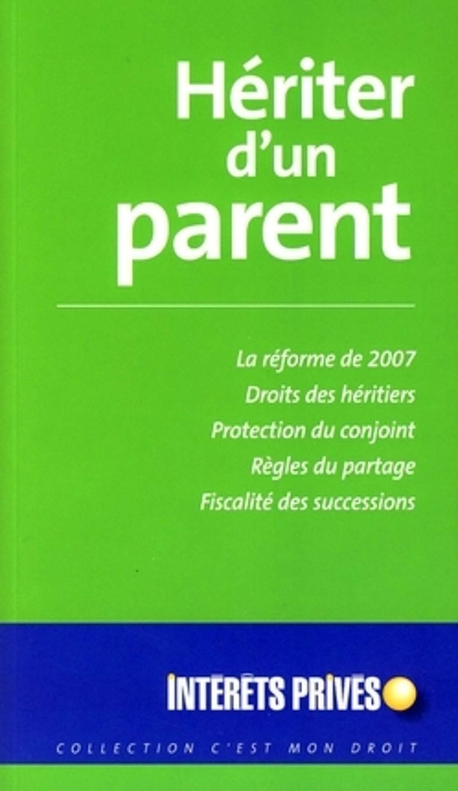 Hériter d'un parent: la réforme de 2007, droits des héritiers, protection du conjoint, règles du partage, fiscalité des successions 9782865219483
