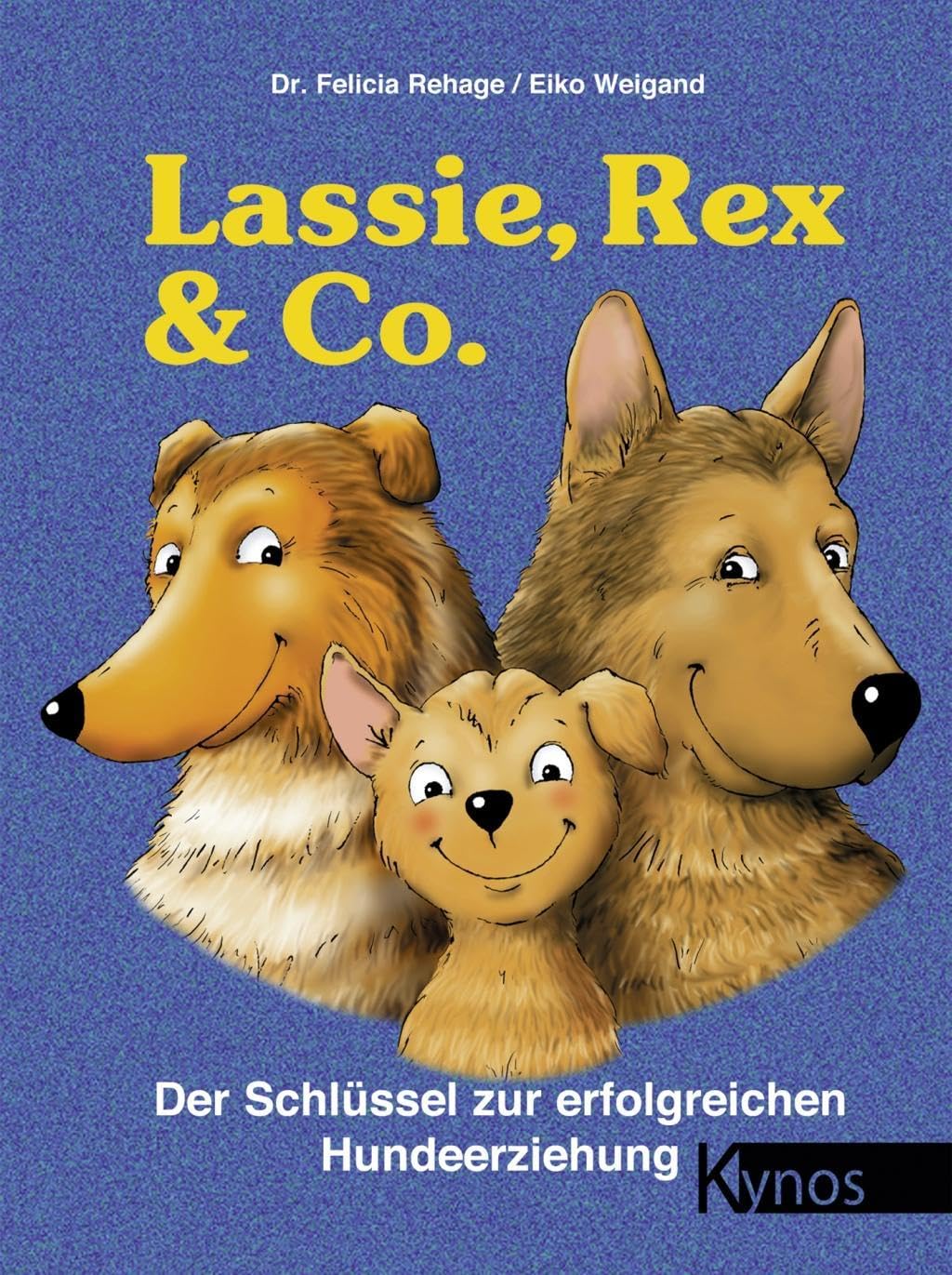 Lassie, Rex und Co: Der Schlüssel zur erfolgreichen Hundeerziehung 9783933228116