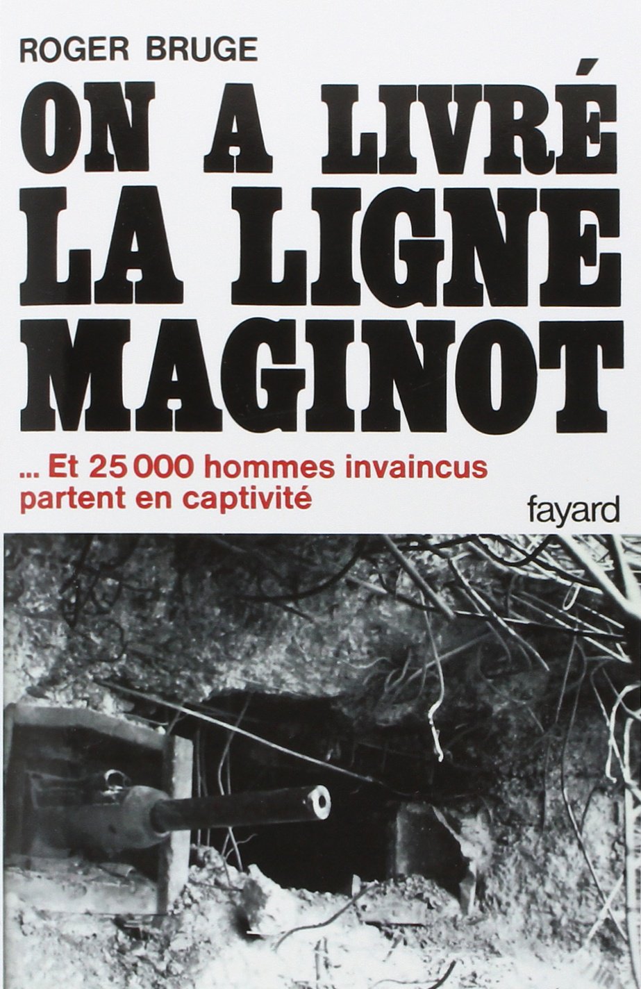On a livré la ligne Maginot: ... Et 25 000 hommes invaincus partent en captivité 9782213001883