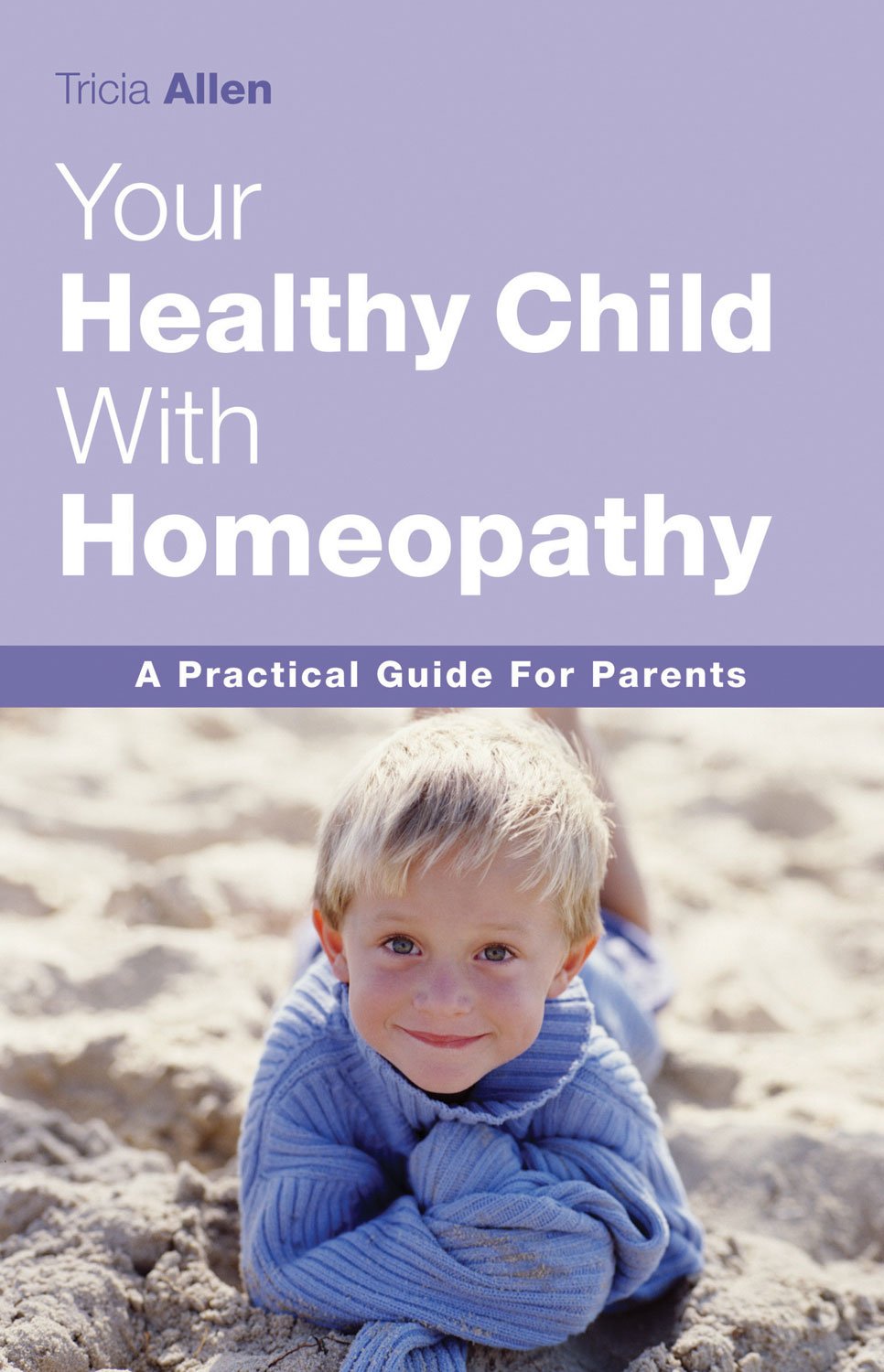 Your Healthy Child With Homeopathy: A Practical Guide for Parents 9781843580546