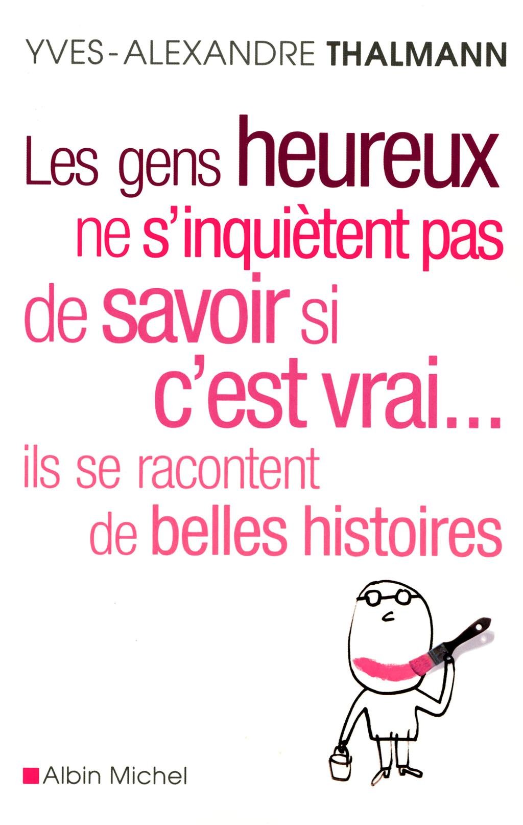Les Gens heureux ne s'inquiètent pas de savoir si c'est vrai... ils se racontent de belles histoires 9782226195340