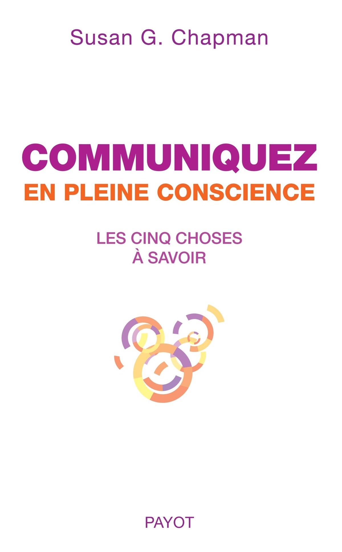 Communiquez en pleine conscience: Les cinq choses à savoir 9782228909587
