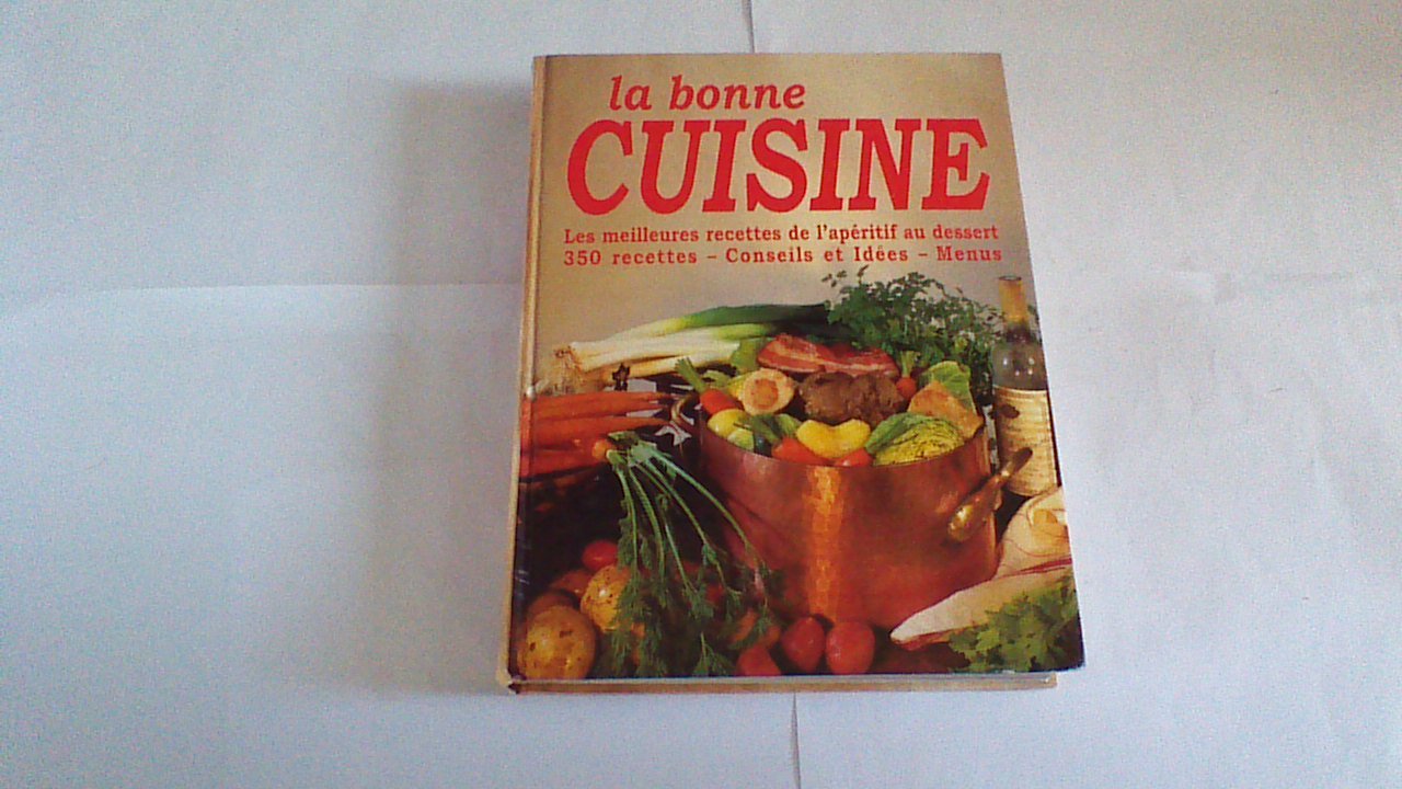 LA BONNE CUISINE - LES MEILLEURS RECETTES DE L'APERITIF AU DESSERT 350 RECETTES 9782841601899