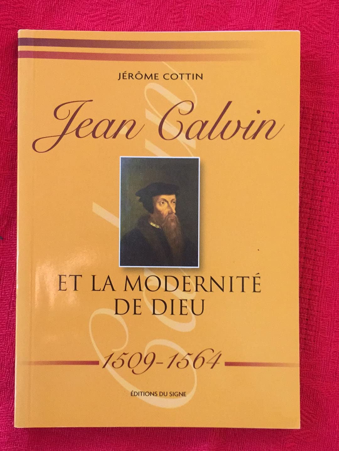 JEAN CALVIN ET LA MODERNITE DE DIEU 1509-1564 9782746820555