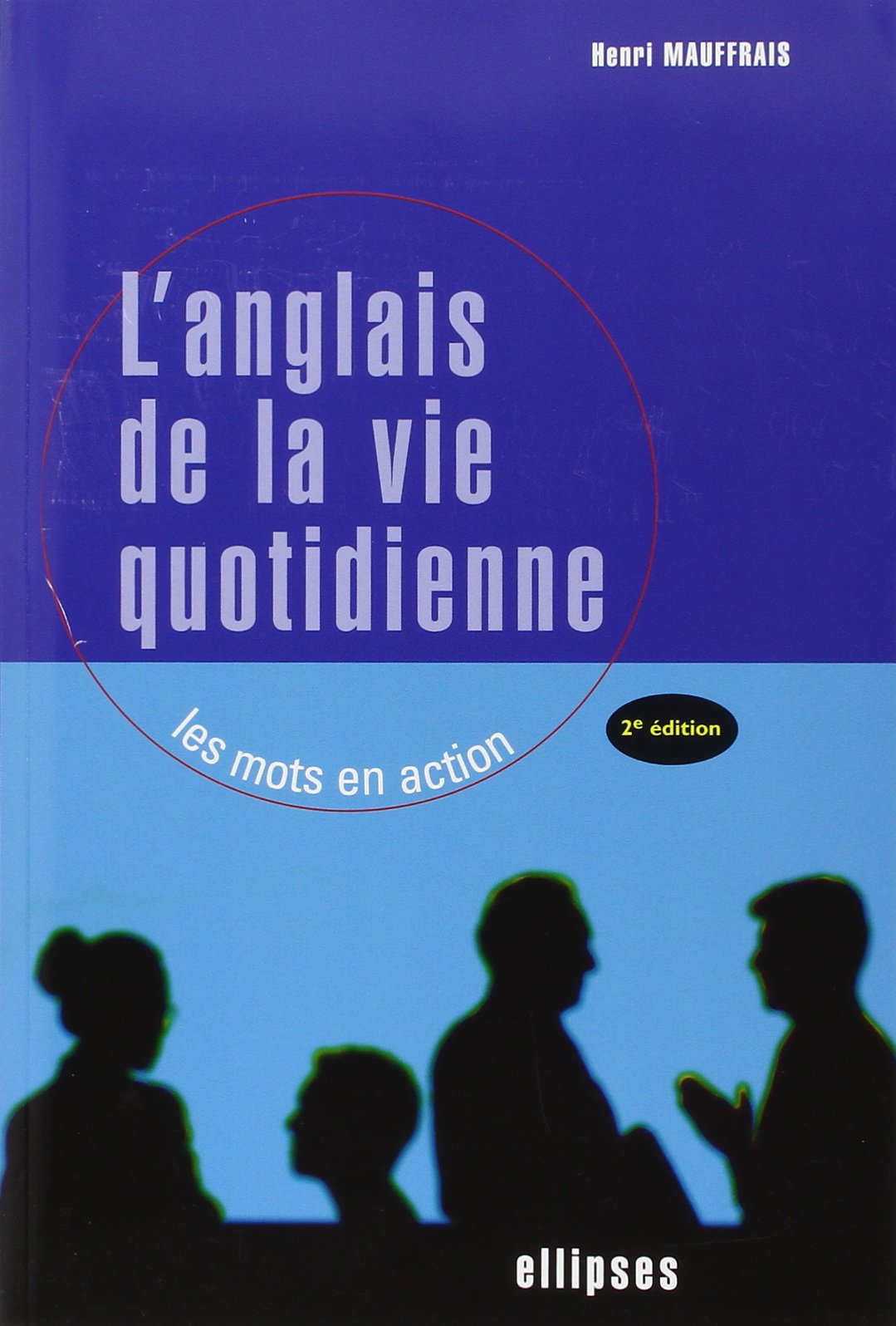 L'anglais de la vie quotidienne: Les mots en action 9782729826659