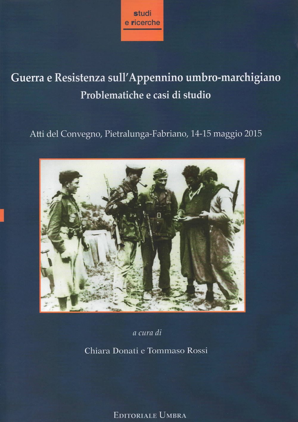 Guerra e Resistenza sull'Appennino umbro-marchigiano. Problematiche e casi di studio. Atti del Convegno (Pietralunga-Fabriano, 14-15 maggio 2015) 9788888802954