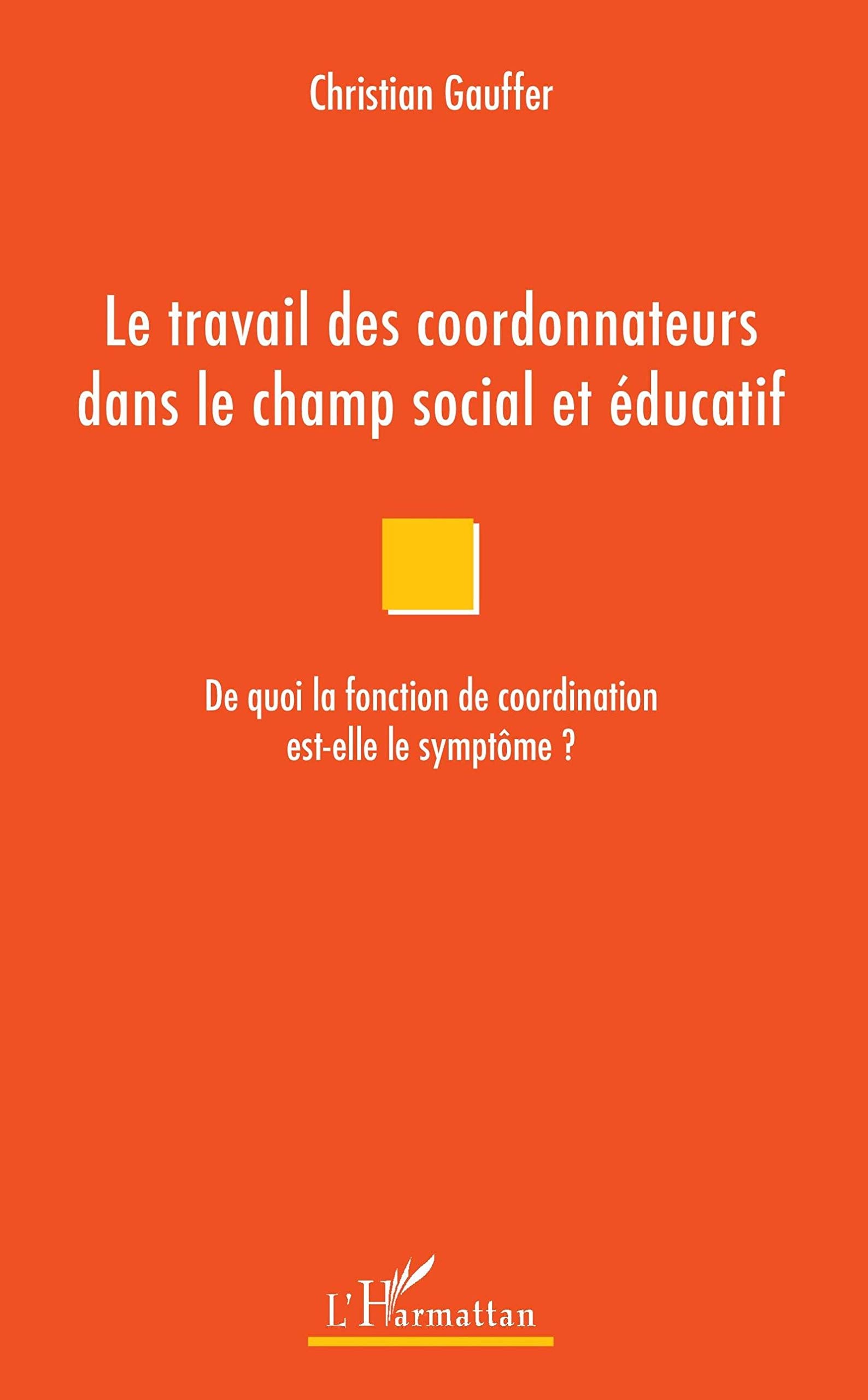 Le travail des coordonnateurs dans le champ social et éducatif: De quoi la fonction de coordination est-elle le symptôme ? 9782343149301