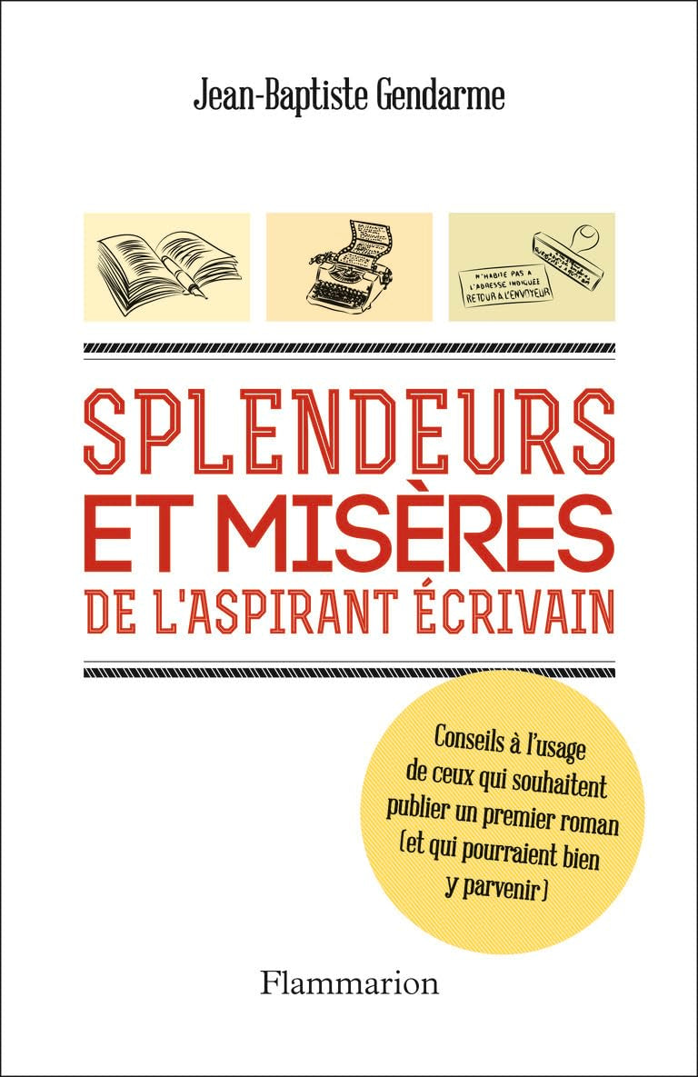 Splendeurs et misères de l'aspirant écrivain: Conseils à l'usage de ceux qui souhaitent publier un premier roman (et qui pourraient bien y parvenir) 9782081342408