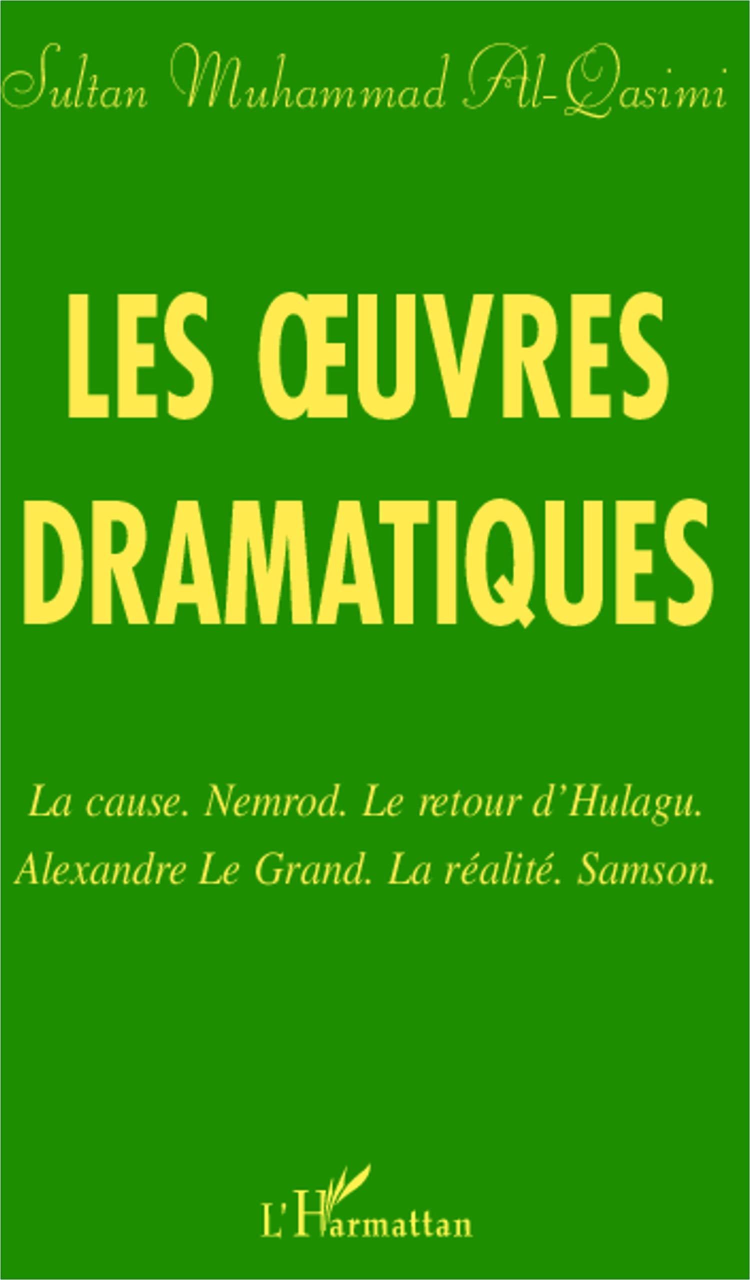 Les oeuvres dramatiques : La cause ; Nemrod ; Le retour d'Hulagu ; Alexandre le Grand ; La Réalité ; Samson 9782296097025