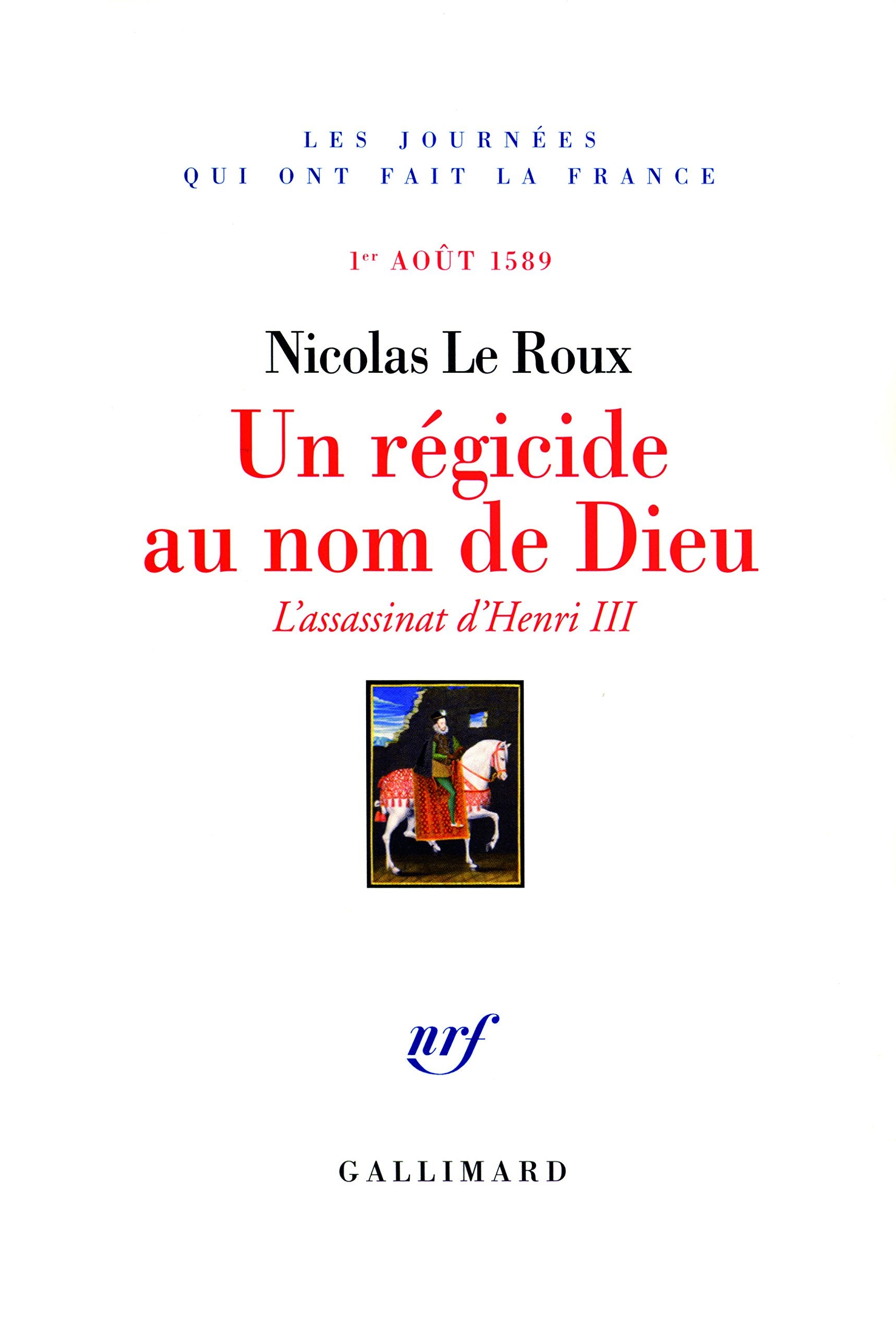 Un régicide au nom de Dieu: L'assassinat d'Henri III (1ᵉʳ août 1589) 9782070735297
