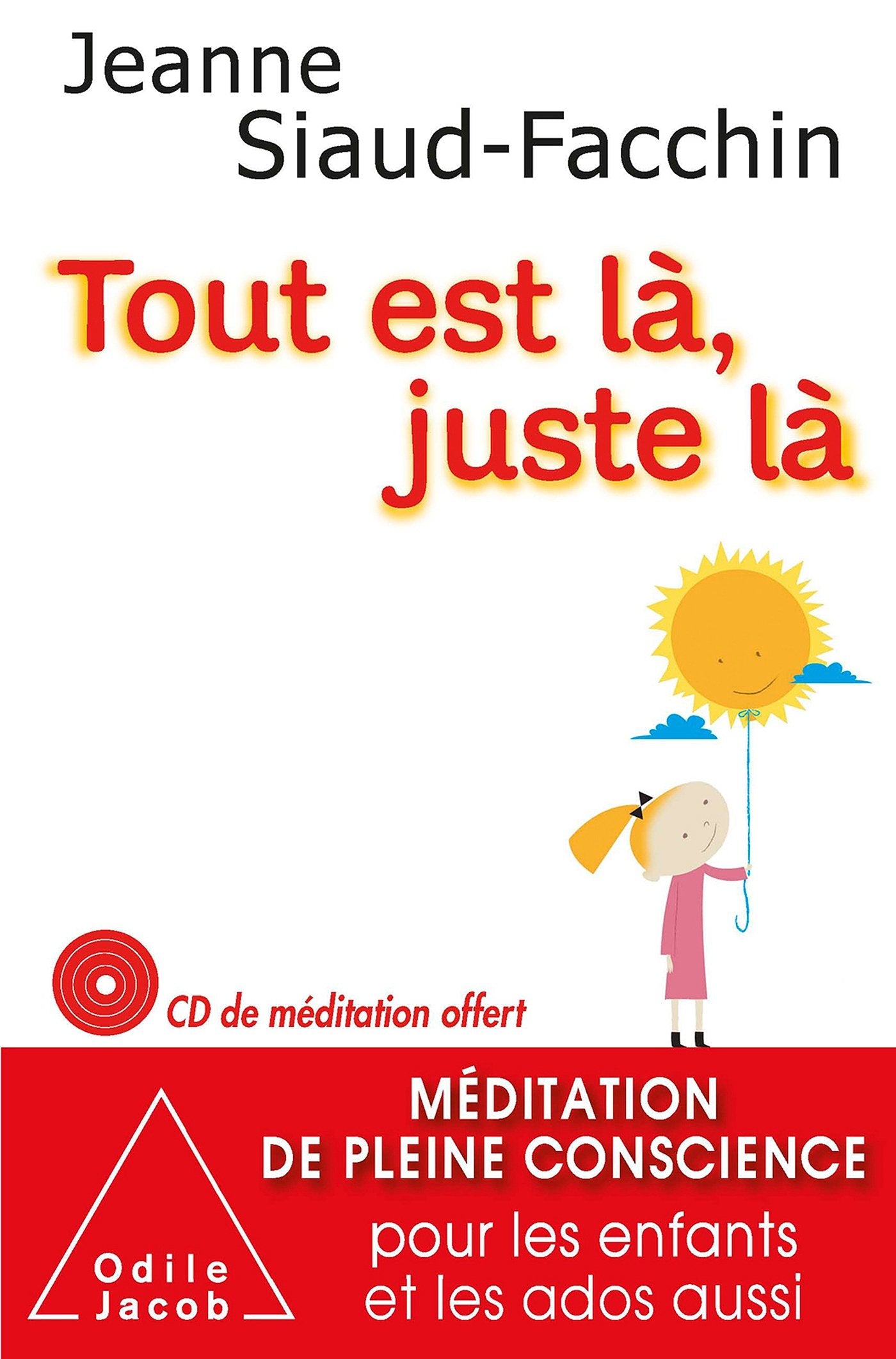 Tout est là, juste là: Méditation de pleine conscience pour les enfants et les ados aussi 9782738130440