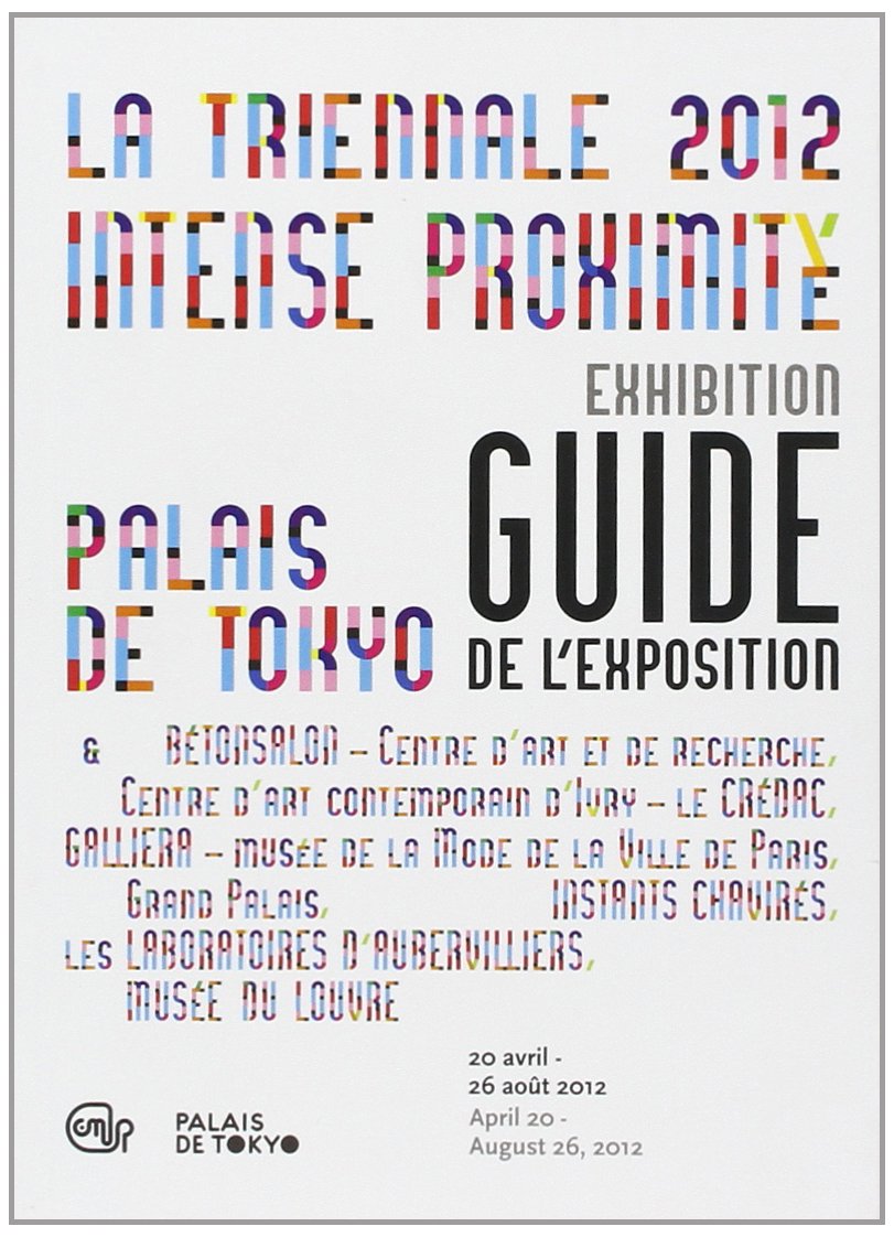 LA TRIENNALE 2012-INTENSE PROXIMITE-GUIDE-BILINGUE FRANCAIS / ANGLAIS: INTENSE PROXIMITE - PALAIS DE TOKYO-20 AVRIL -26 AOUT 2012 9782854955002
