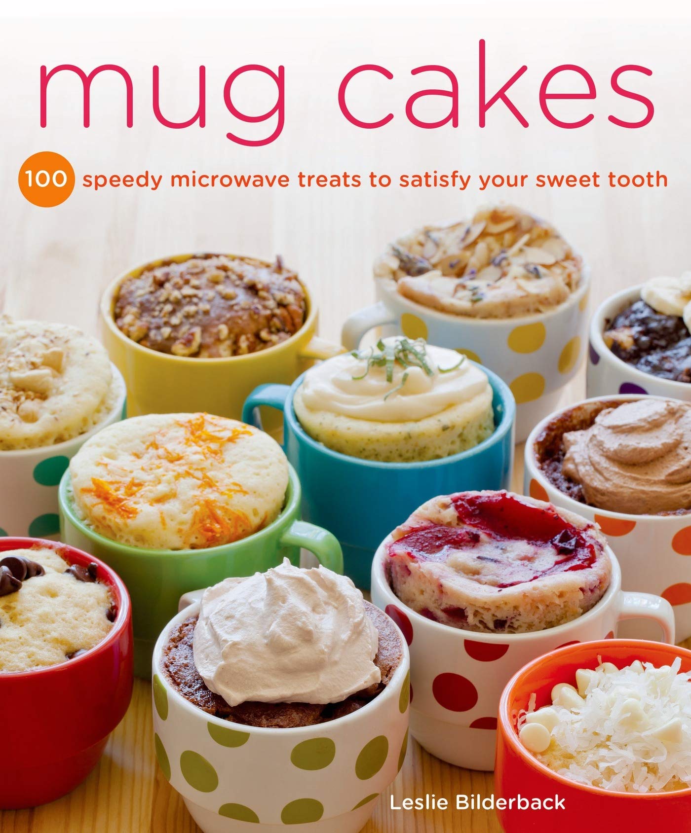 Mug Cakes: 100 Speedy Microwave Treats to Satisfy Your Sweet Tooth 9781250026583