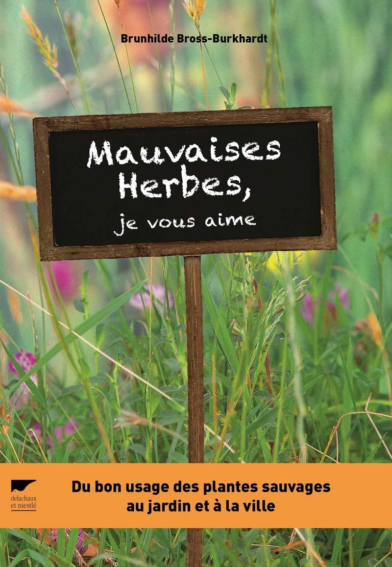 Mauvaises herbes, je vous aime !: Du bon usage des plantes sauvages au jardin et à la ville 9782603024188