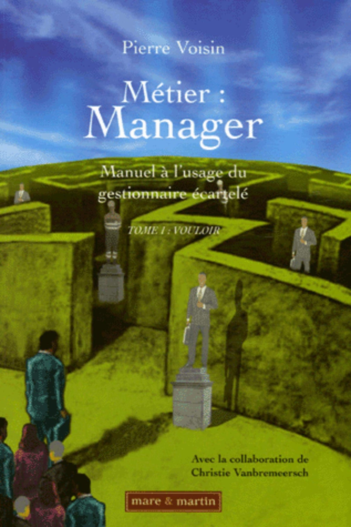 Métier : Manager ; Manuel à l'usage du gestionnaire écartelé: Tome 1, Vouloir 9782849340332