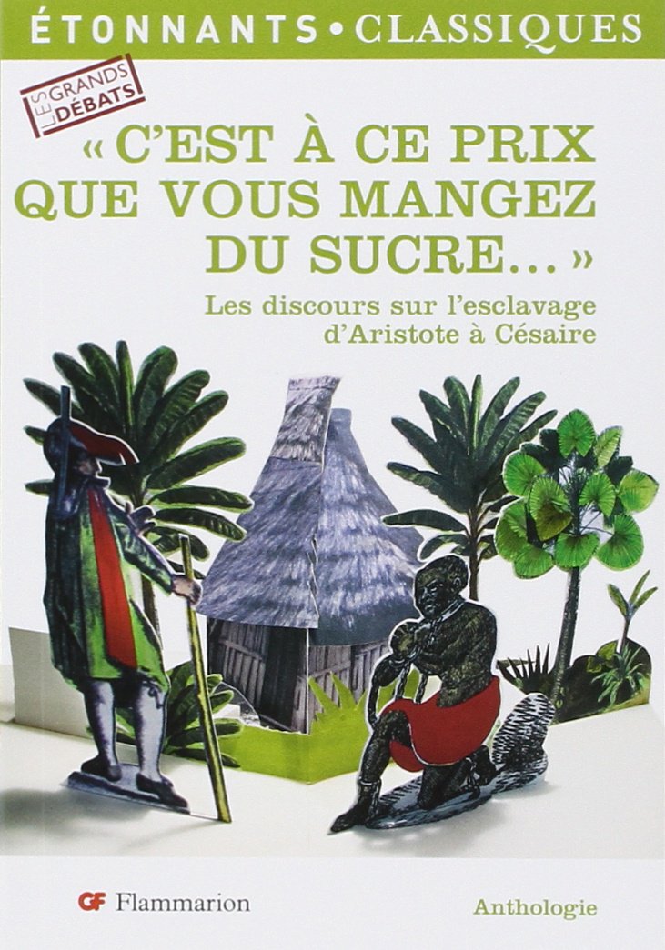 "c'est a ce prix que vous mangez du sucre": LES DISCOURS SUR L'ESCLAVAGE D'ARISTOTE A CESAIRE 9782080721877