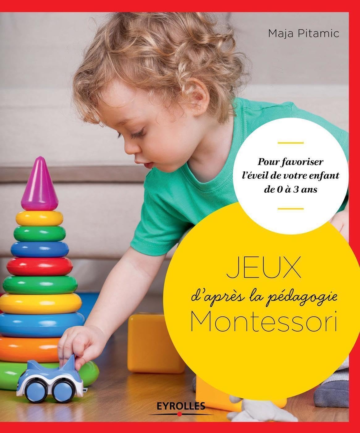 Jeux d'après la pédagogie Montessori: Pour favoriser l'éveil de votre enfant de 0 à 3 ans. 9782212560572