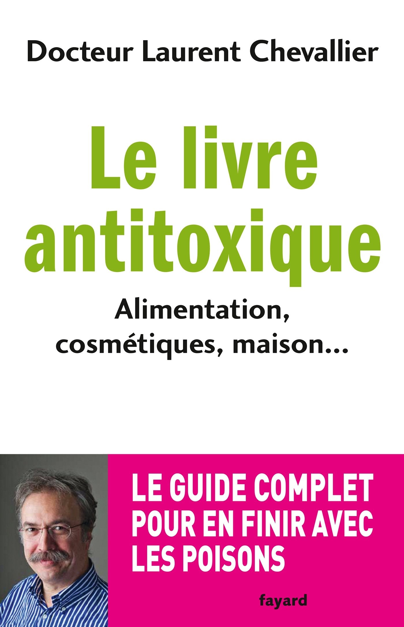 Le livre anti toxique: Alimentation, cosmétiques, maison... : le guide complet pour en finir avec les poisons 9782213662121