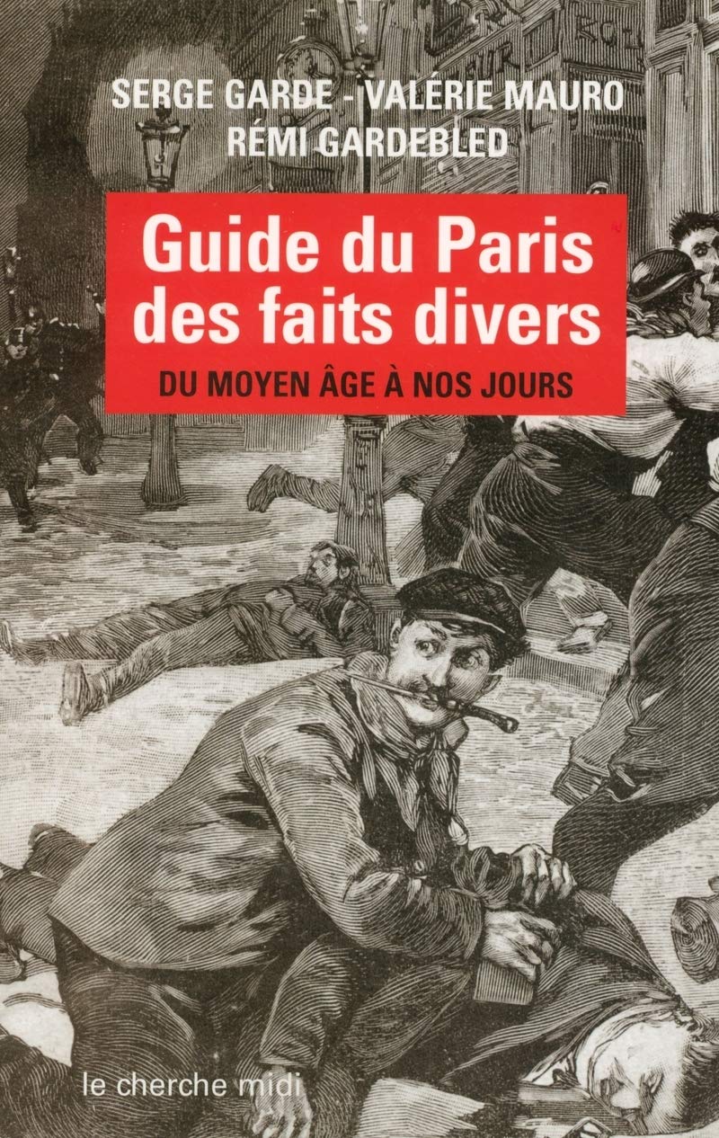 Guide du Paris des faits divers: Du Moyen-Âge à nous jours 9782749102016