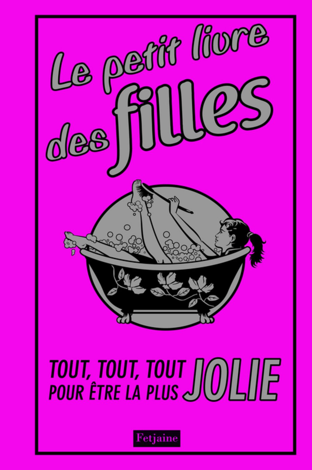 Le petit livre des filles: Tout, tout, tout pour être la plus jolie 9782354251406