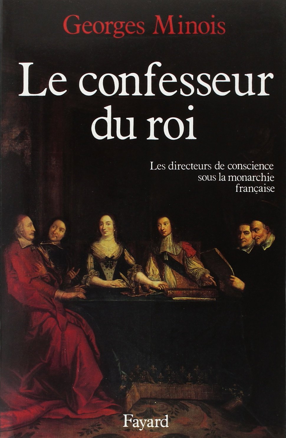 Le Confesseur du Roi: Les directeurs de conscience sous la monarchie française 9782213021706