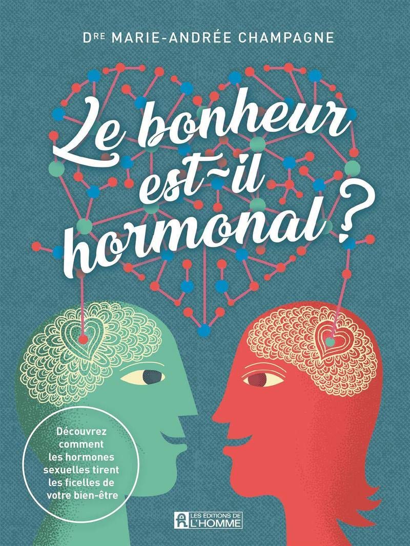Le bonheur est-il hormonal ?: Découvrez comment les hormones sexuelles tirent les ficelles de votre bien-être 9782761950442