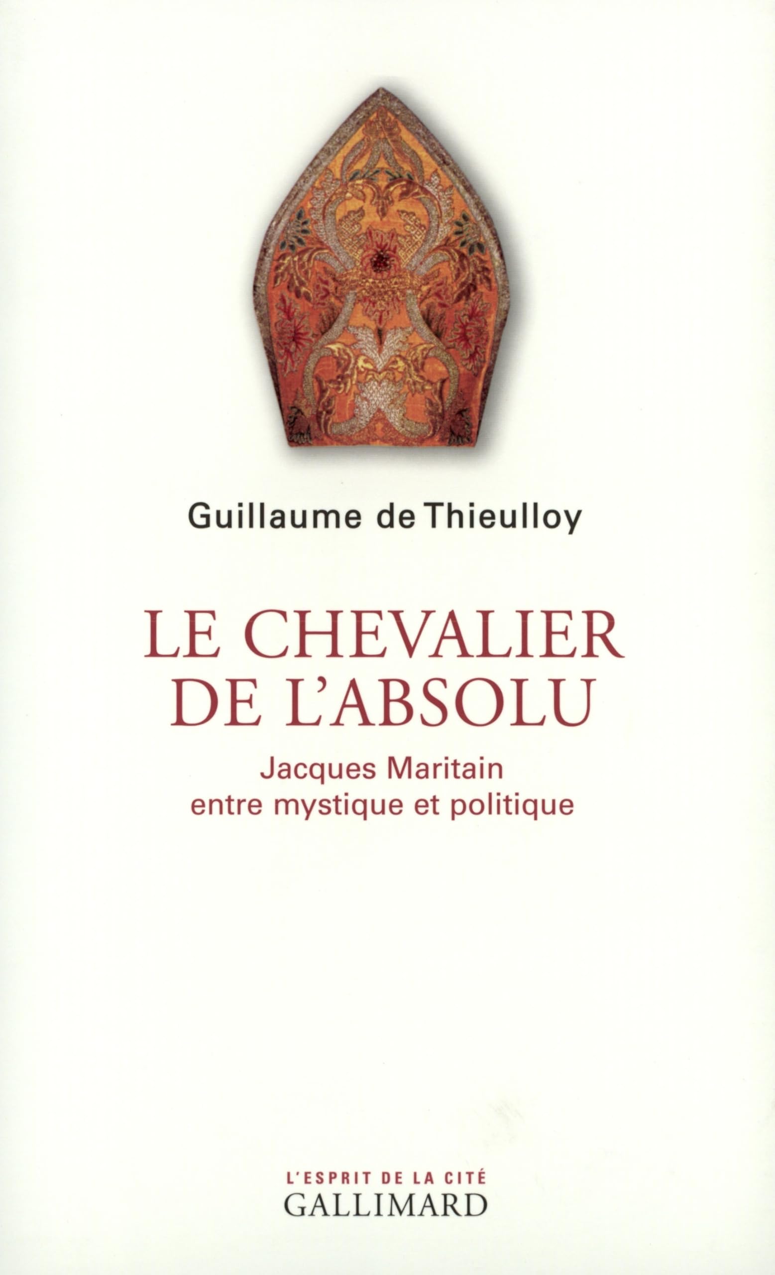 Le chevalier de l'absolu: Jacques Maritain entre mystique et politique 9782070735334