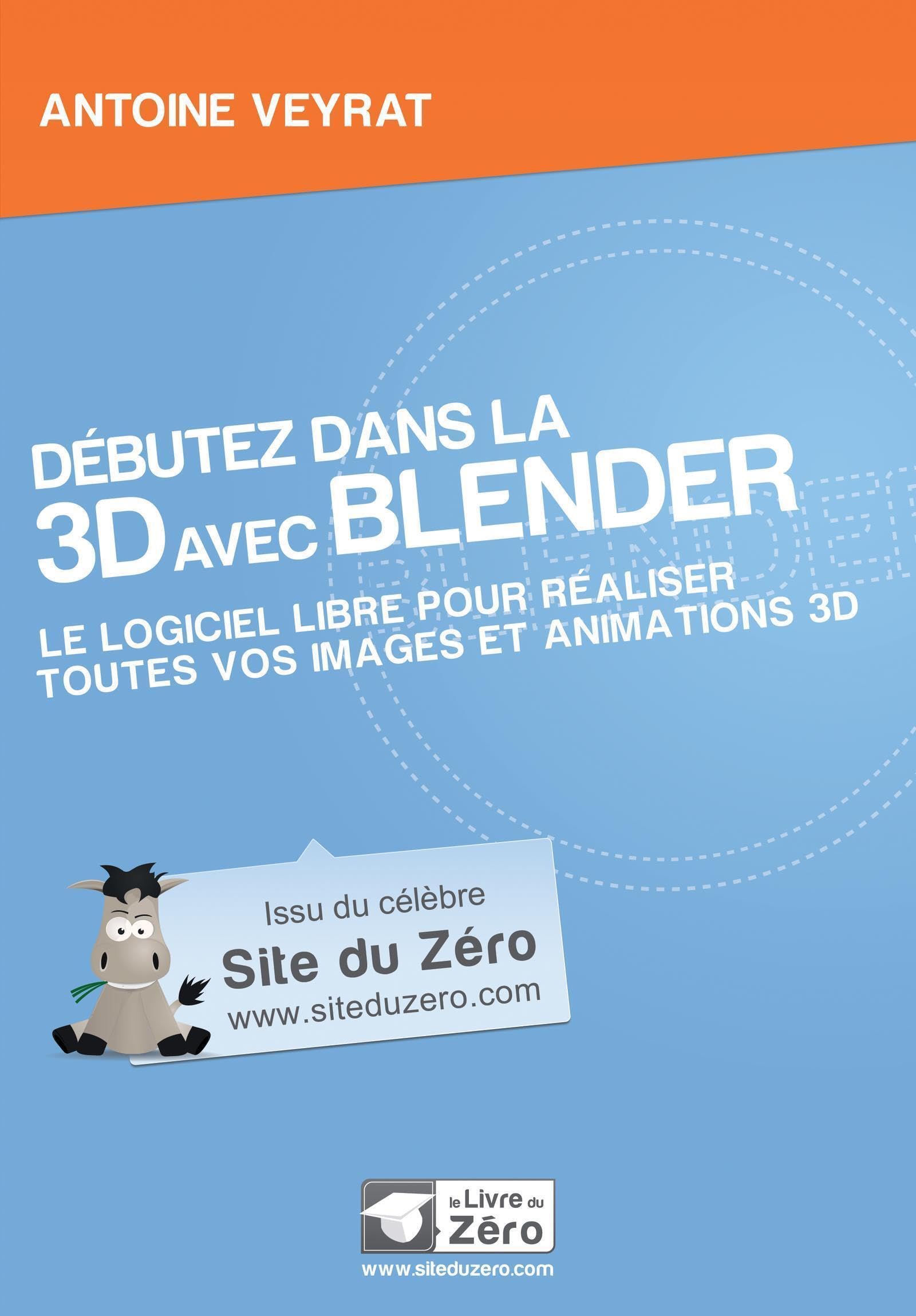 Débutez dans la 3D avec Blender: Le logiciel libre pour éaliser toutes vos images animations 3D. 9782953527896