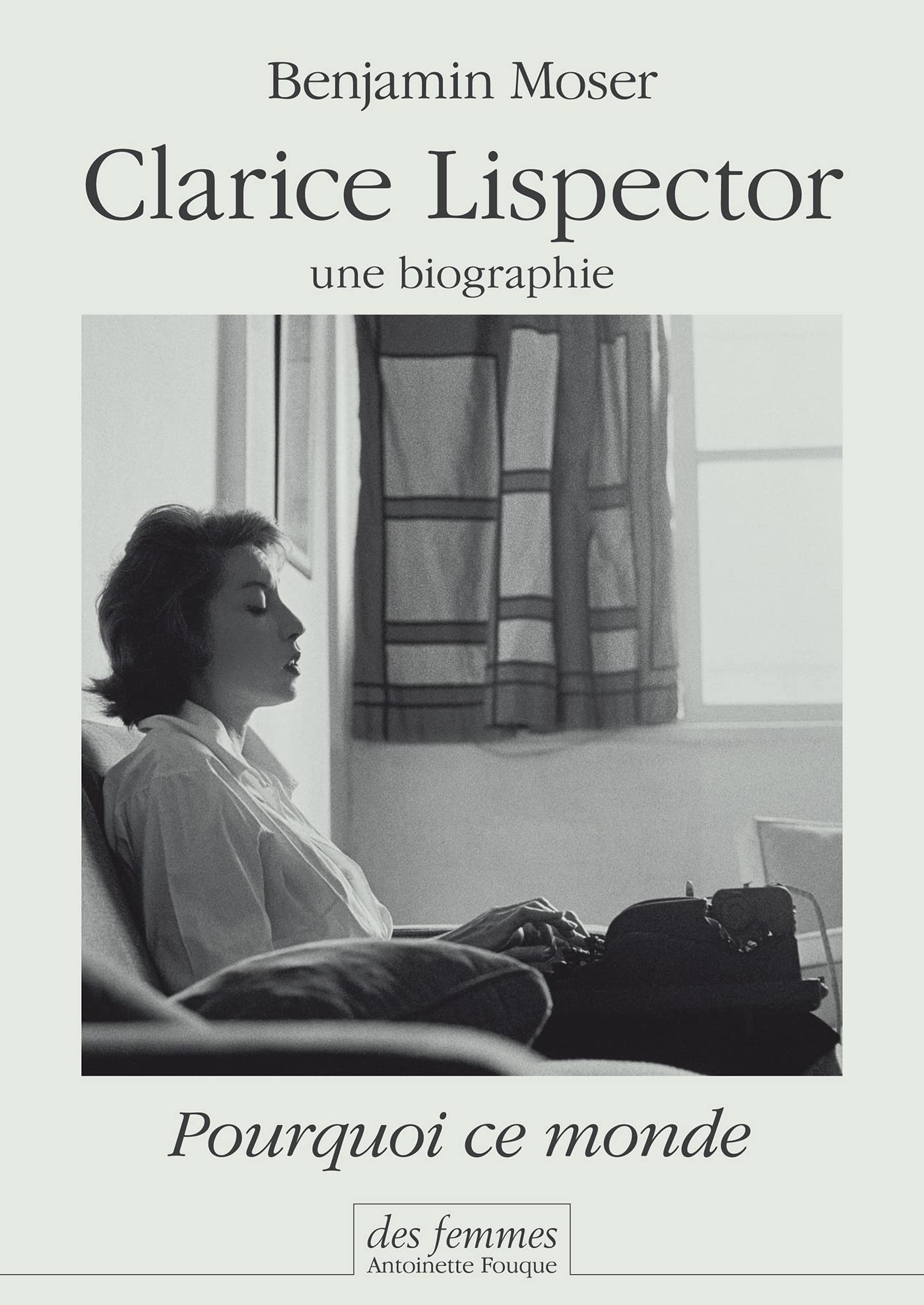 Clarice Lispector, une biographie: Pourquoi ce monde 9782721006219