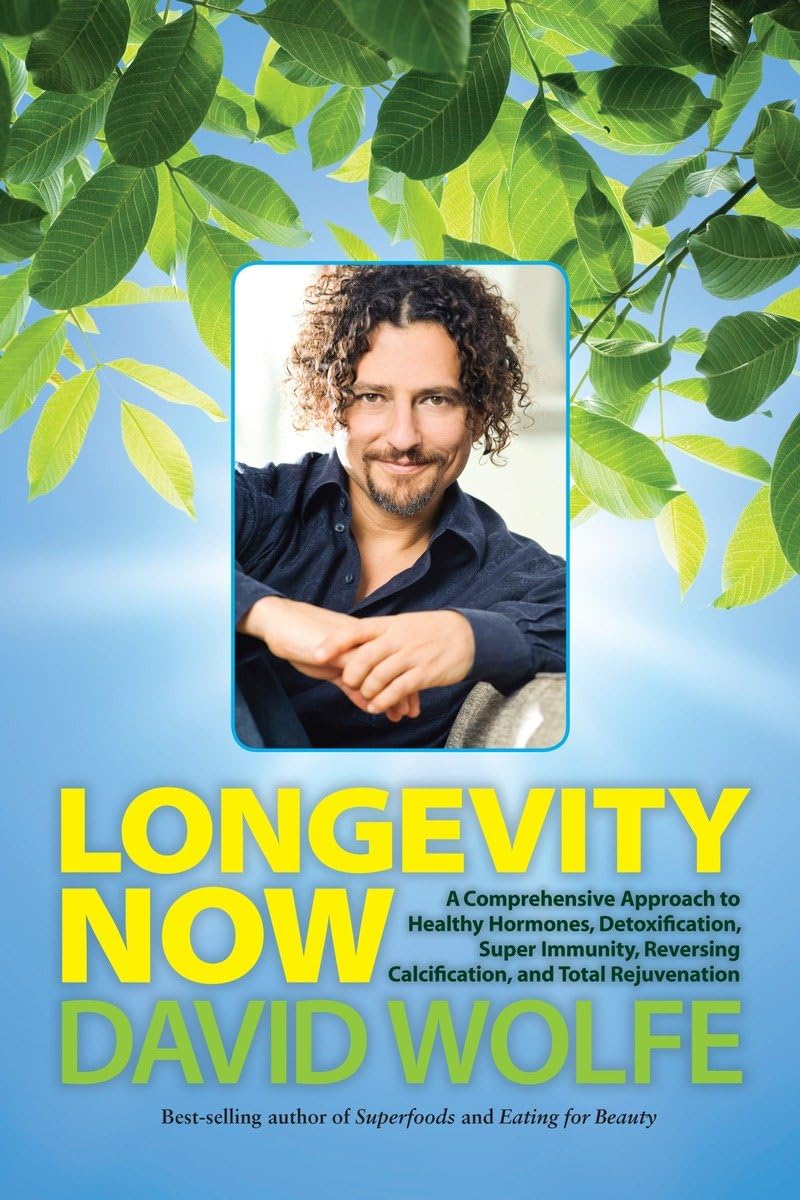Longevity Now: A Comprehensive Approach to Healthy Hormones, Detoxification, Super Immunity, Reversing Calcification, and Total Rejuvenation 9781583946145