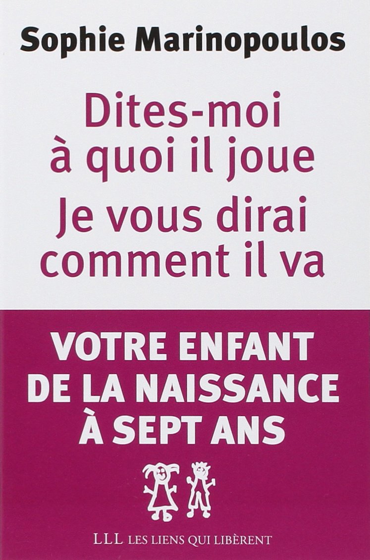 Dites-moi à quoi il joue je vous dirai comment il va: Votre enfant de la naissance à sept ans 9782918597001