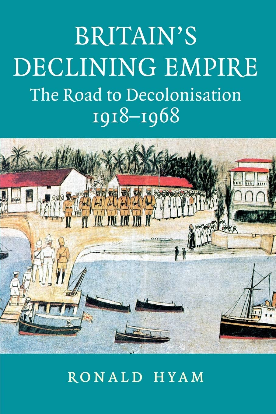 Britain's Declining Empire: The Road to Decolonisation, 1918-1968 9780521685559