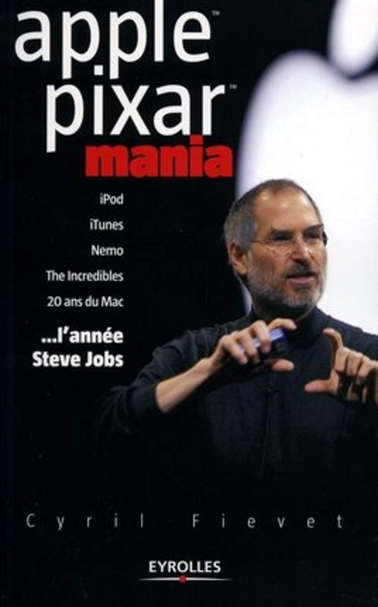 Apple Pixar mania: iPod, iTunes, Nemo, The Incredibles, 20 ans du Mac ... l'année Steve Jobs 9782708131057