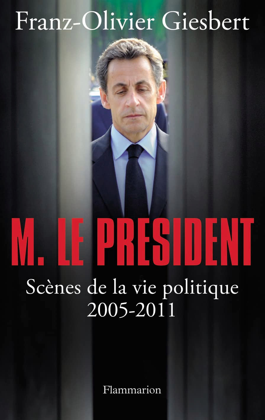 M. Le Président: Scènes de la vie politique (2005-2011) 9782081259539