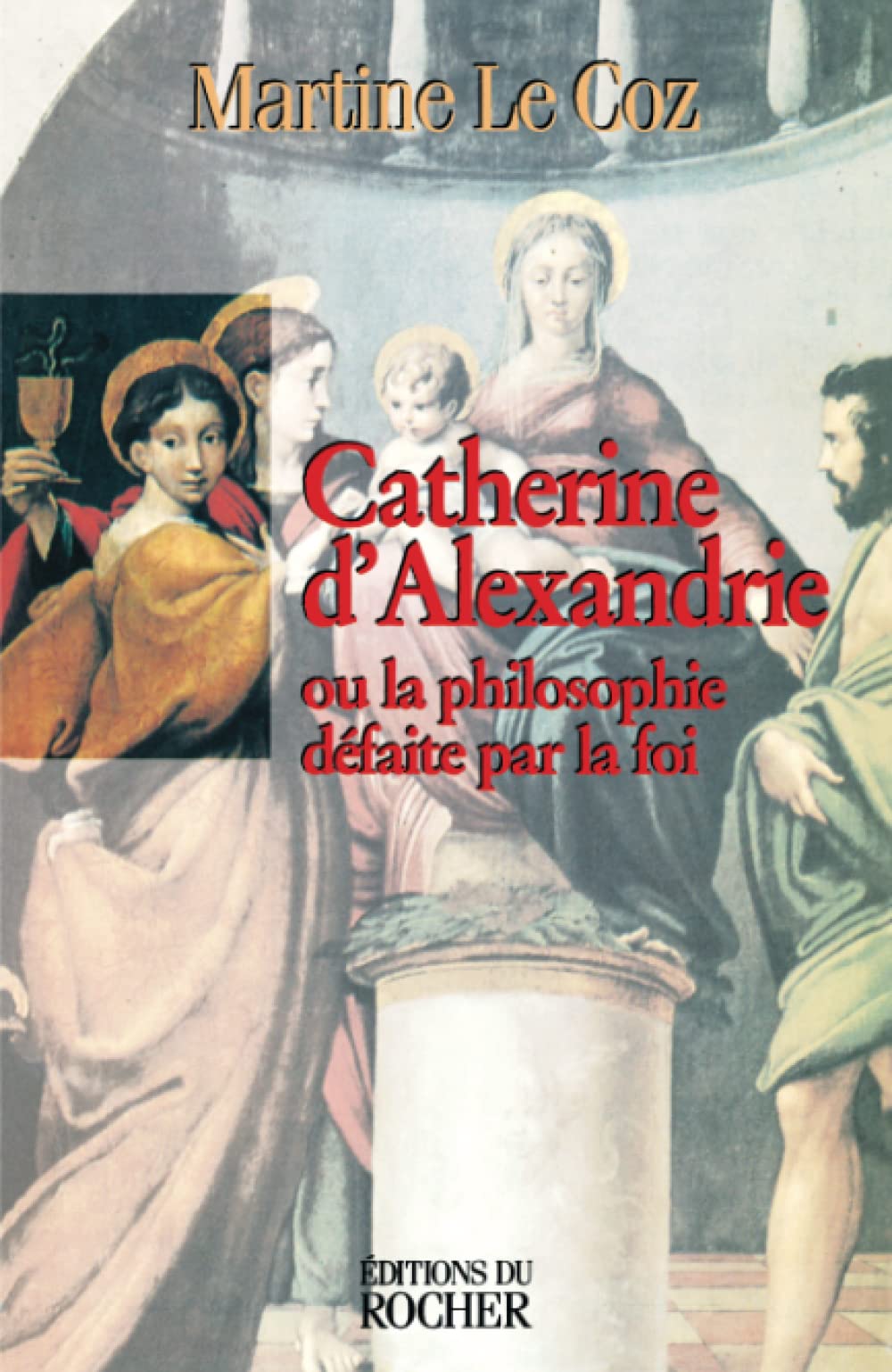 Catherine d'Alexandrie ou la philosophie défaite par la foi 9782268030944