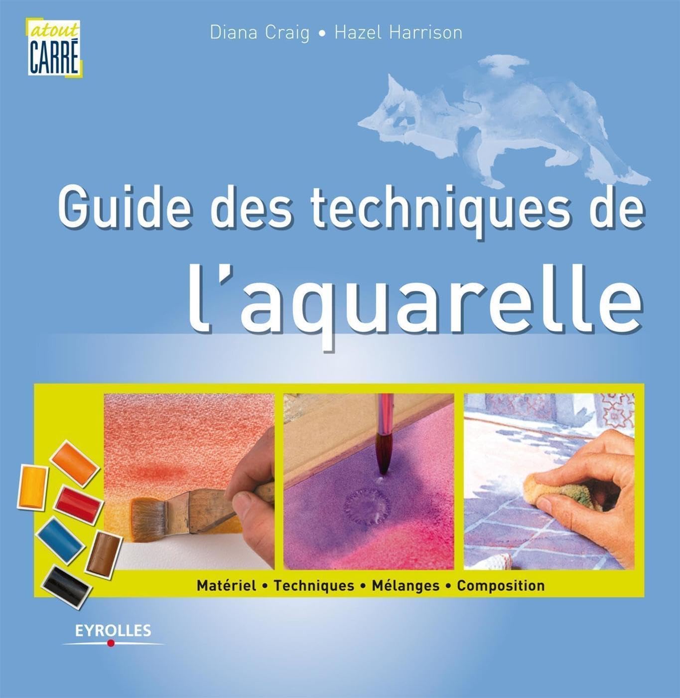Guide des techniques de l'aquarelle. Matériel. Techniques. Mélanges. Composition. 9782212134476