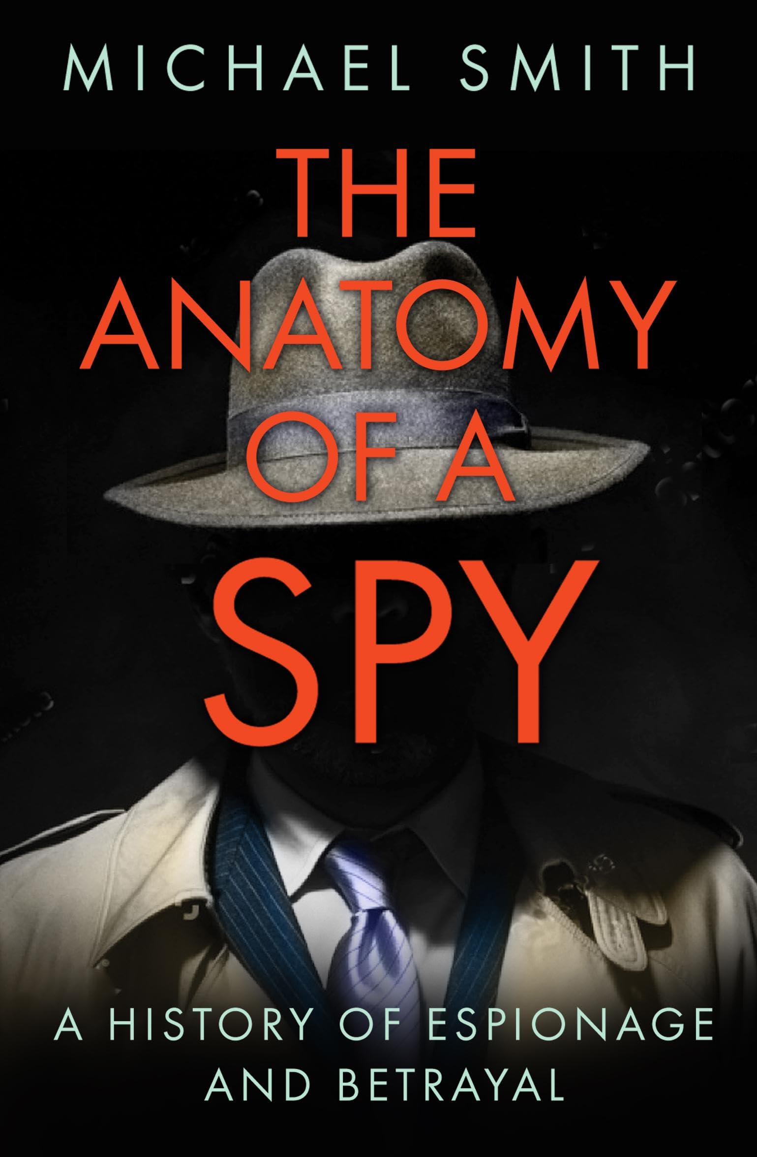 The Anatomy of a Spy: A History of Espionage and Betrayal 9780750992572