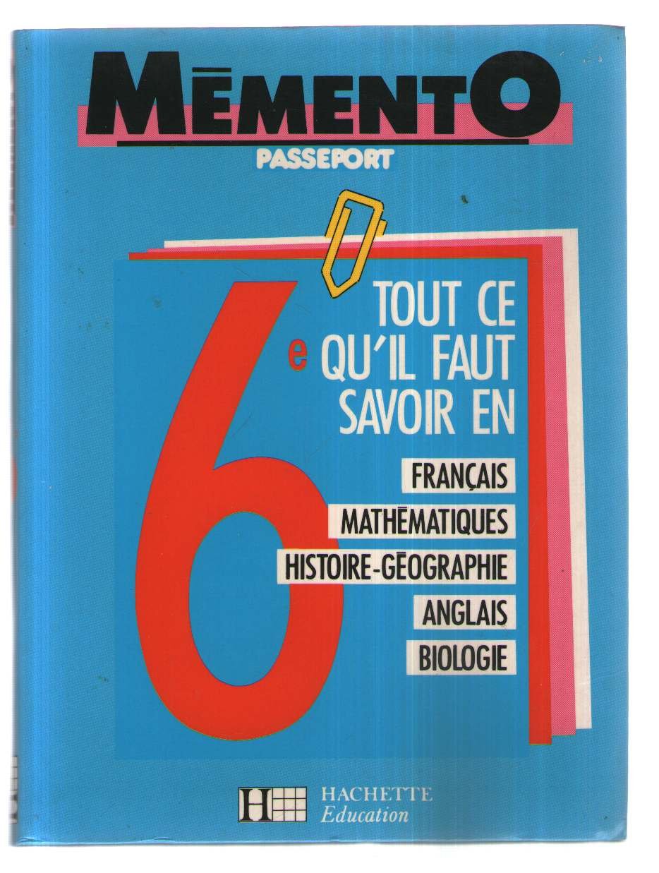 Memento Passeport Sixième. Tout ce qu'il faut savoir en : Français, Mathématiques, Histoire-Géographie, Anglais, Biologie 9782010191343